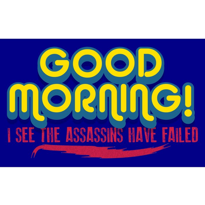 Good Morning! I See The Assassins Have Failed Gift Bumper Sticker