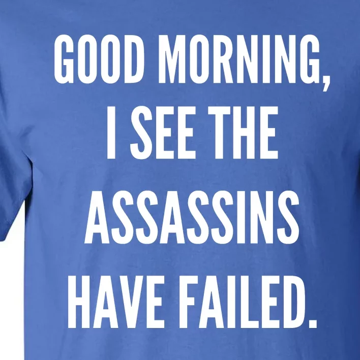 Good Morning I See The Assassins Have Failed. Tall T-Shirt