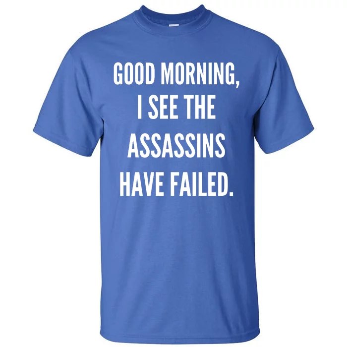 Good Morning I See The Assassins Have Failed. Tall T-Shirt