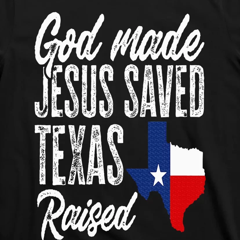 God Made Jesus Saved Texas Raised Texas Pride State T-Shirt