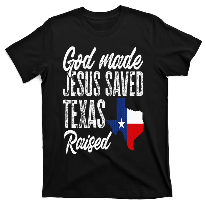 God Made Jesus Saved Texas Raised Texas Pride State T-Shirt