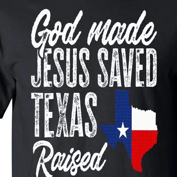 God Made Jesus Saved Texas Raised Texas Pride State Tall T-Shirt