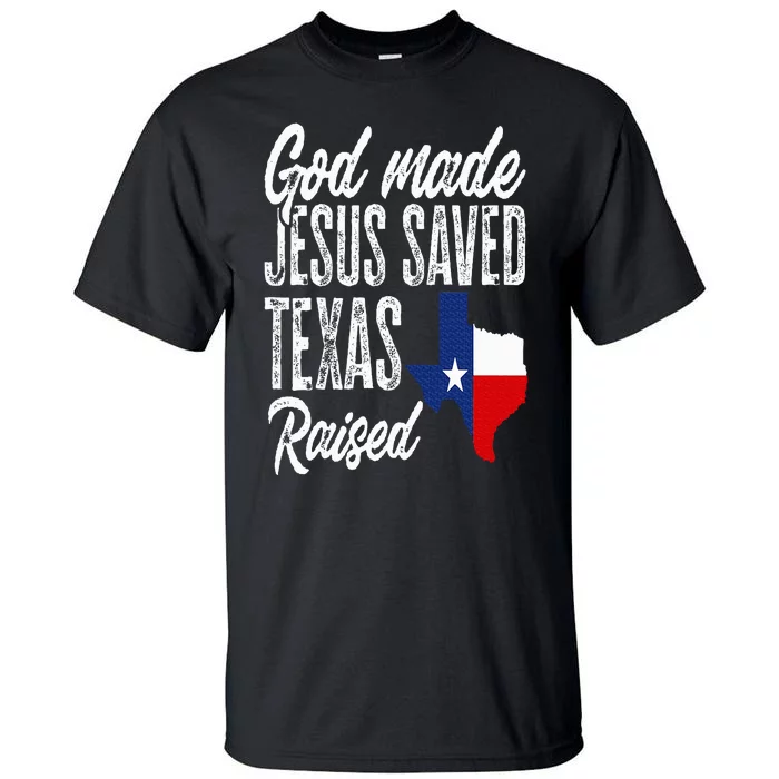 God Made Jesus Saved Texas Raised Texas Pride State Tall T-Shirt