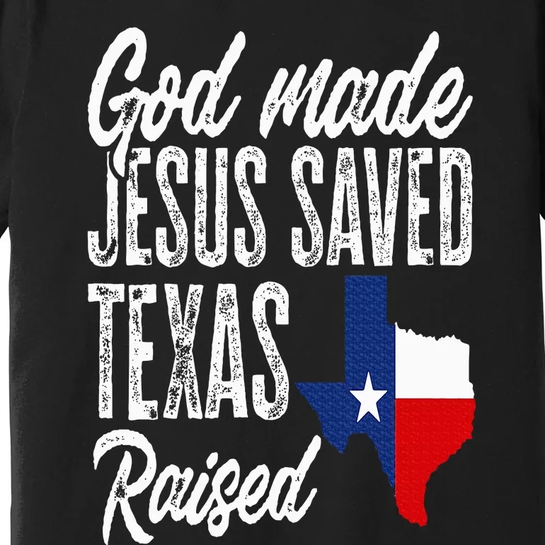 God Made Jesus Saved Texas Raised Texas Pride State Premium T-Shirt