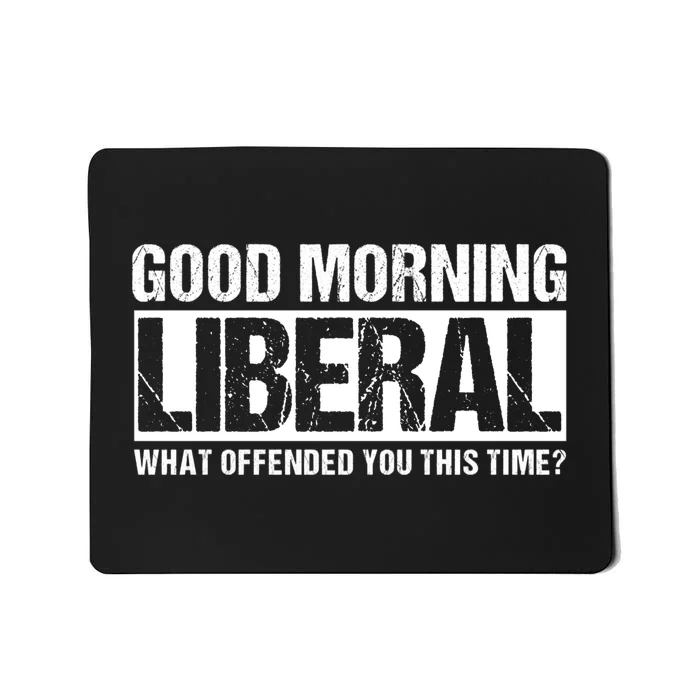 Good Morning Liberal What Offended You This Time? Anti Liberal Mousepad