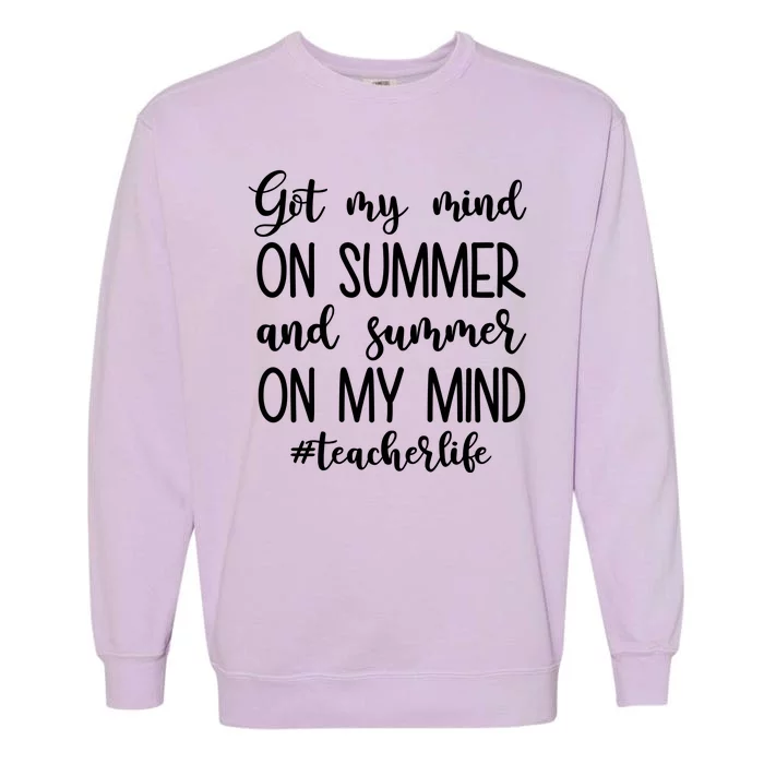 Got My Mind On Summer Teacher Life Garment-Dyed Sweatshirt