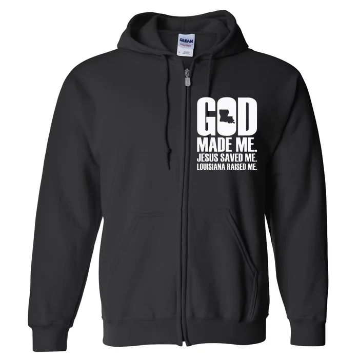 God Made Me. Jesus Saved Me. Louisiana Raised Me. Full Zip Hoodie