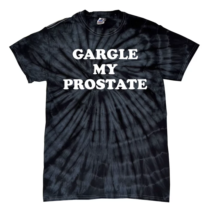 Gargle My Prostate Funny Humor Sayings Quotes Tie-Dye T-Shirt