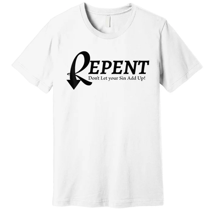 Gifts Making Room Repent Dont Let Your Sin Add Up Premium T-Shirt