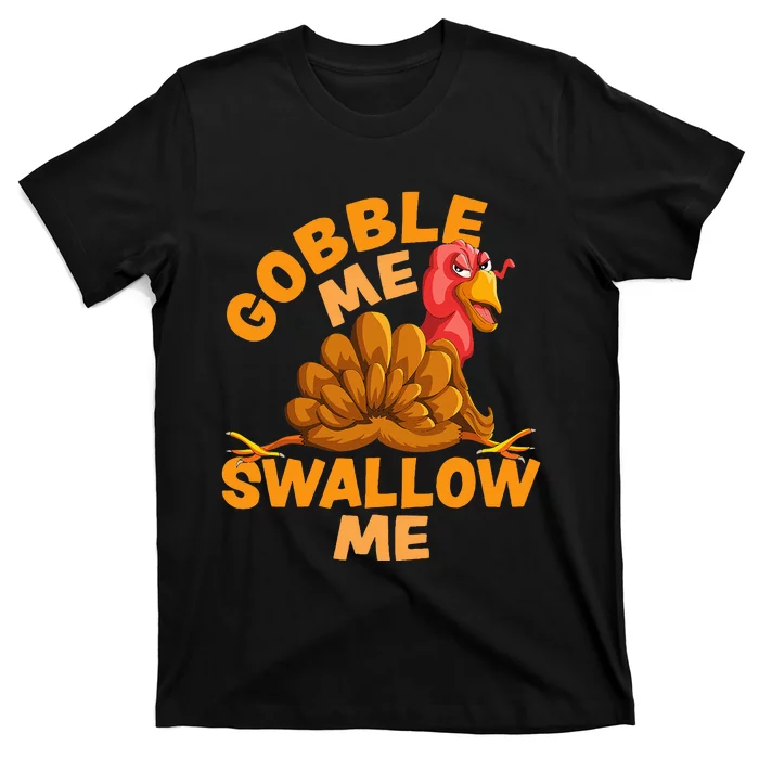 Gobble Me Swallow Me Funny Thanksgiving Turkey Design T-Shirt