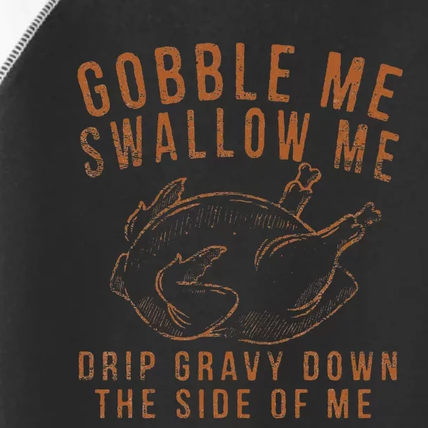 Gobble Me Swallow Me Drip Gravy Down The Side Of Me Turkey Toddler Fine Jersey T-Shirt