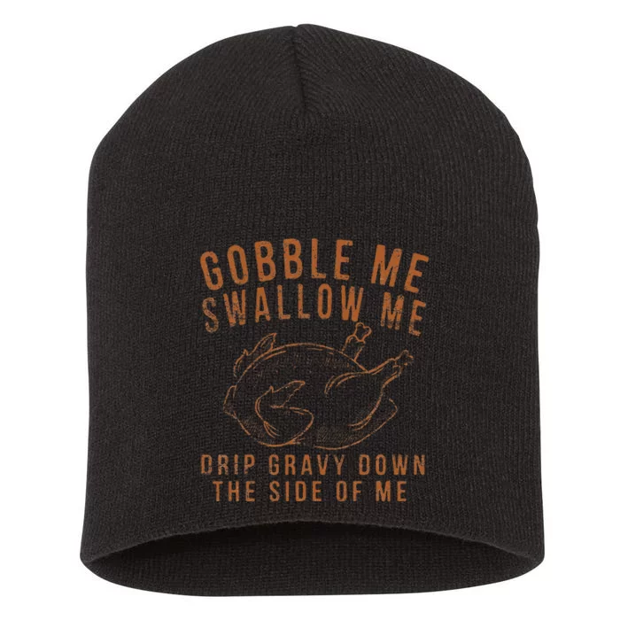 Gobble Me Swallow Me Drip Gravy Down The Side Of Me Turkey Short Acrylic Beanie