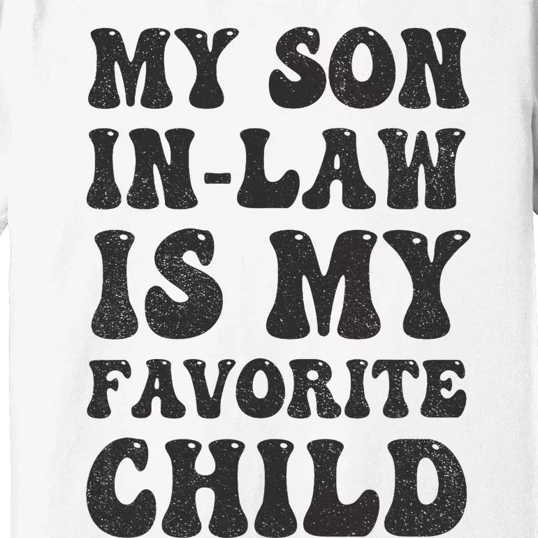 Groovy My Son In Law Is My Favorite Child Son In Law Funny Premium T-Shirt