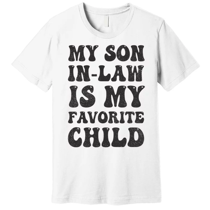 Groovy My Son In Law Is My Favorite Child Son In Law Funny Premium T-Shirt