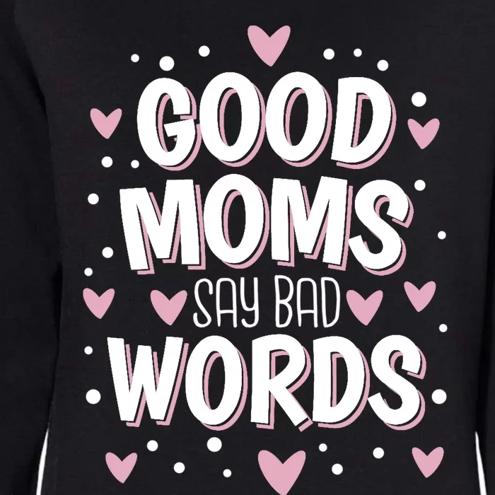 Good Moms Say Bad Words Funny Mother's Day Womens California Wash Sweatshirt