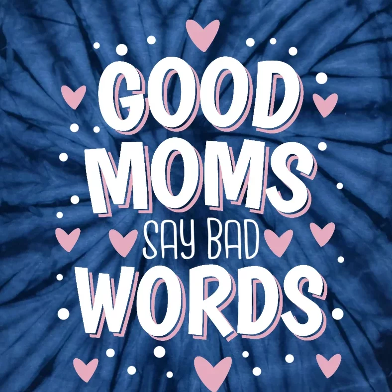 Good Moms Say Bad Words Funny Mother's Day Tie-Dye T-Shirt