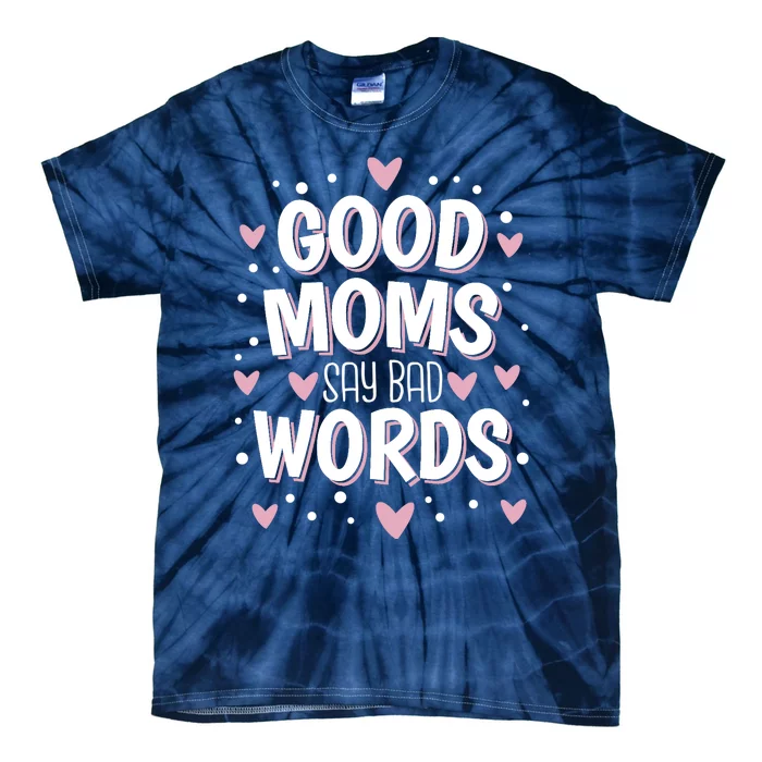 Good Moms Say Bad Words Funny Mother's Day Tie-Dye T-Shirt