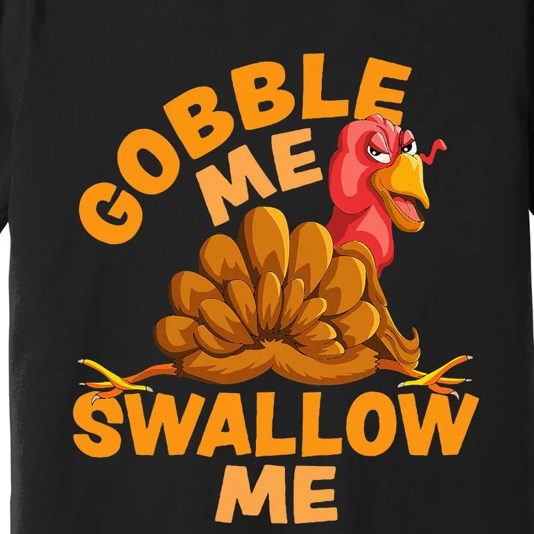 Gobble Me Swallow Me Funny Thanksgiving Turkey Design Premium T-Shirt