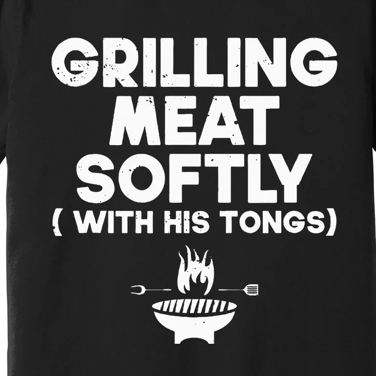 Grilling Meat Softly With His Tongs Bbq Premium T-Shirt