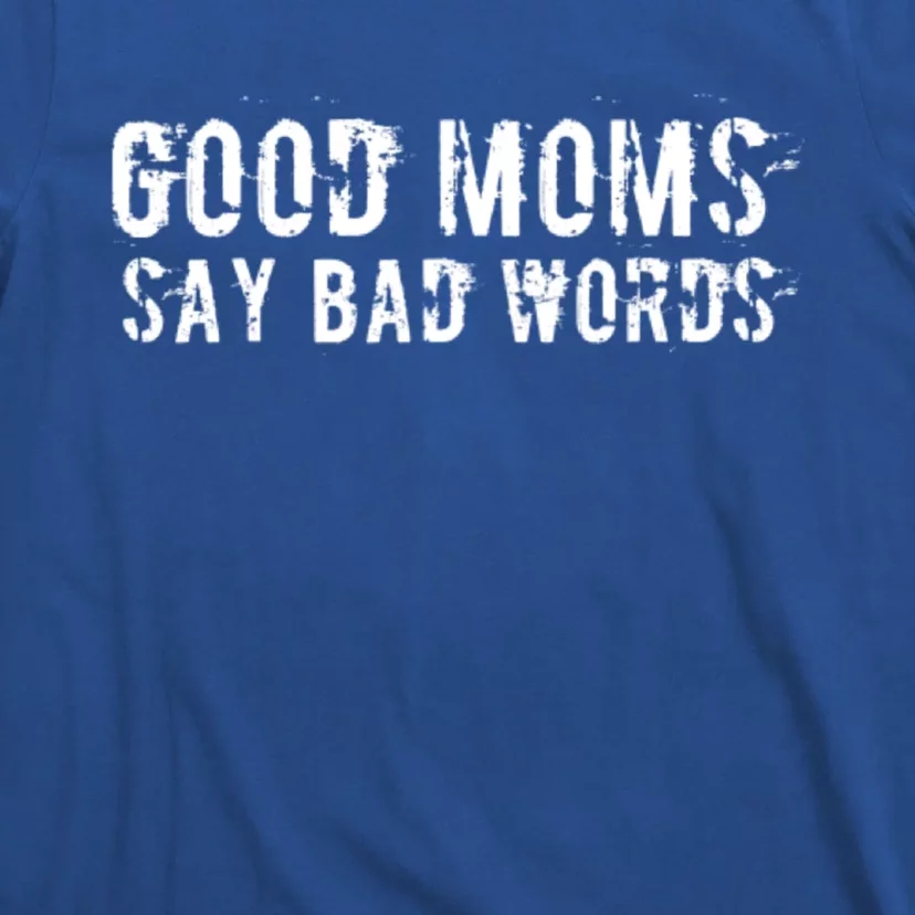 Good Moms Say Bad Words Funny Meme Graphic Bad Mom Shameless Gift T-Shirt