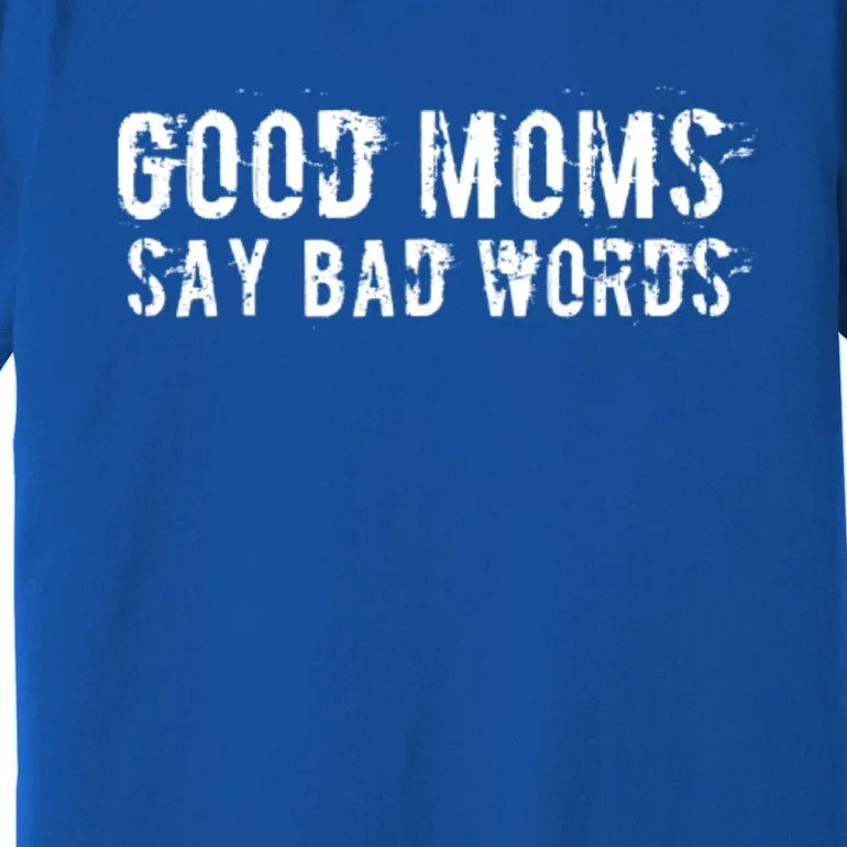 Good Moms Say Bad Words Funny Meme Graphic Bad Mom Shameless Gift Premium T-Shirt