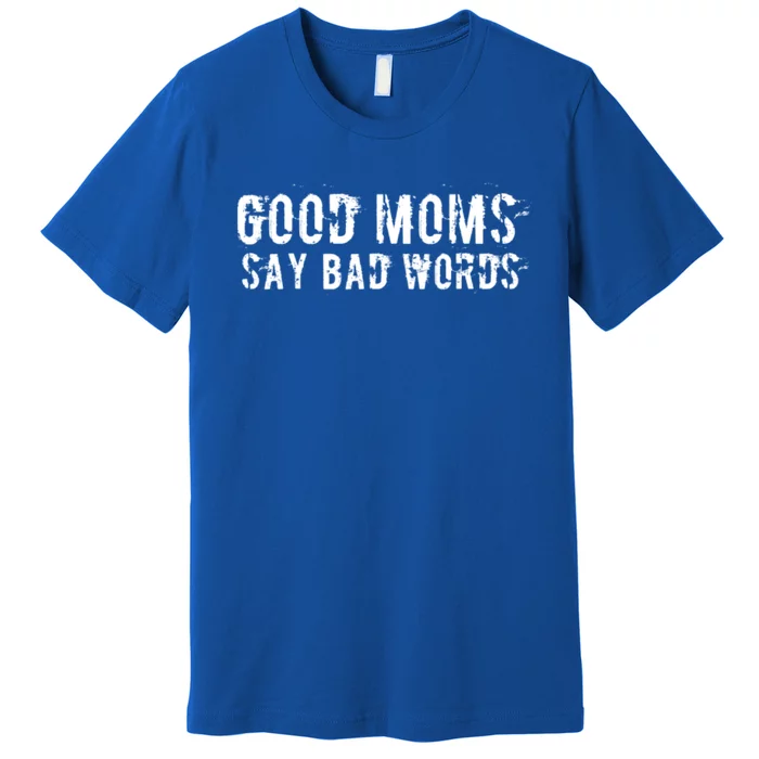 Good Moms Say Bad Words Funny Meme Graphic Bad Mom Shameless Gift Premium T-Shirt