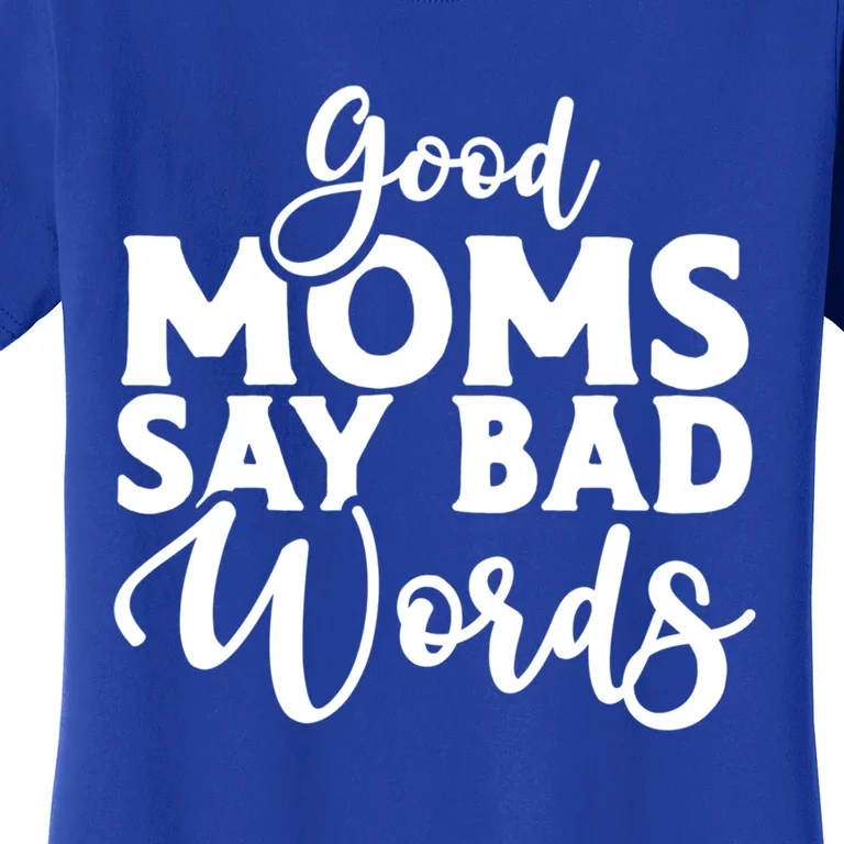 Good Moms Say Bad Words Funny Gift Women's T-Shirt