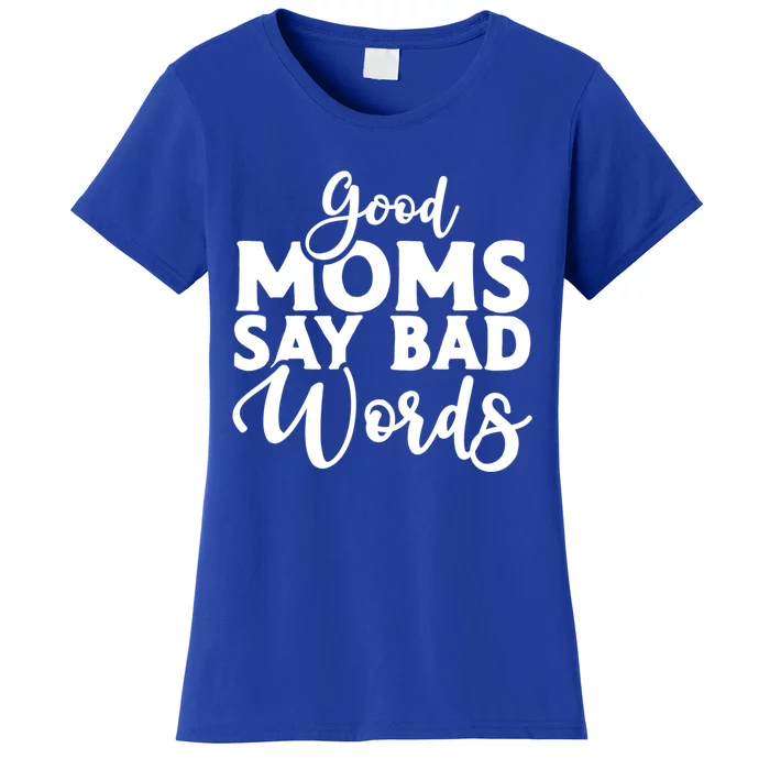 Good Moms Say Bad Words Funny Gift Women's T-Shirt