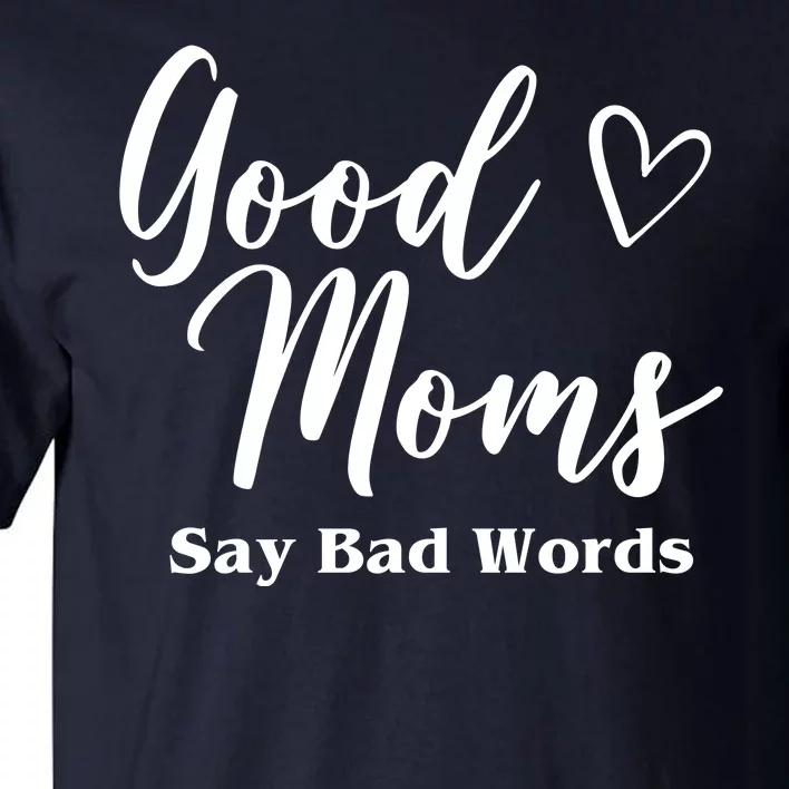 Good Moms Say Bad Words Funny Gift Tall T-Shirt