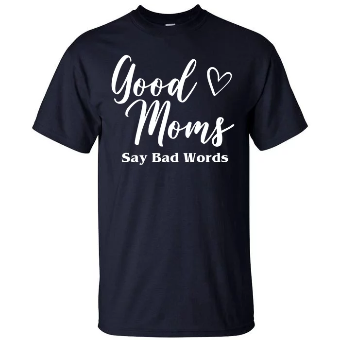 Good Moms Say Bad Words Funny Gift Tall T-Shirt