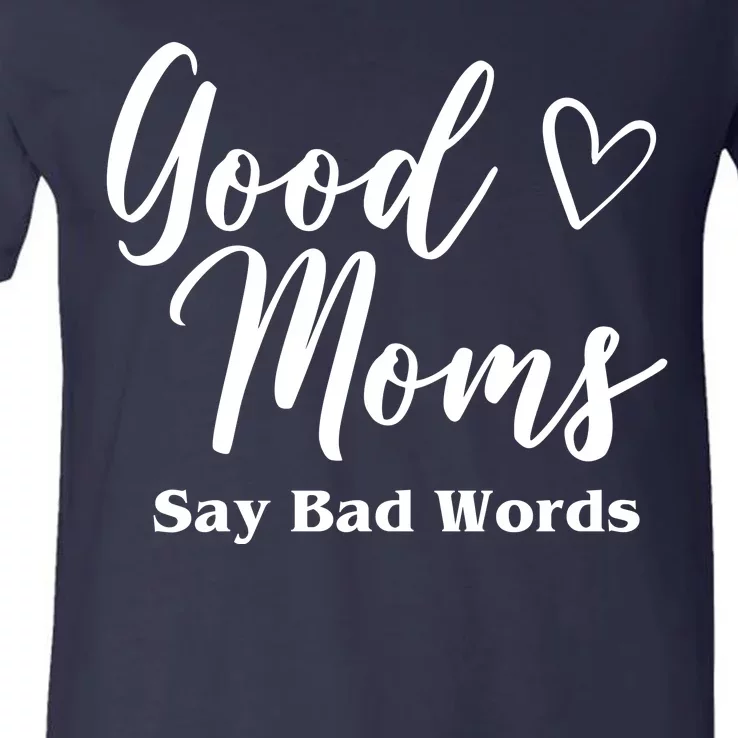 Good Moms Say Bad Words Funny Gift V-Neck T-Shirt