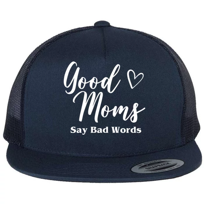 Good Moms Say Bad Words Funny Gift Flat Bill Trucker Hat