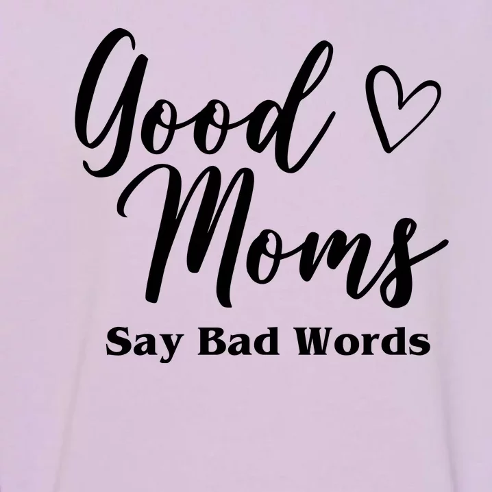 Good Moms Say Bad Words Funny Gift Garment-Dyed Sweatshirt