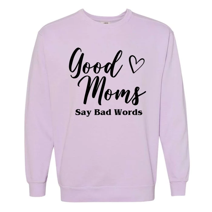 Good Moms Say Bad Words Funny Gift Garment-Dyed Sweatshirt