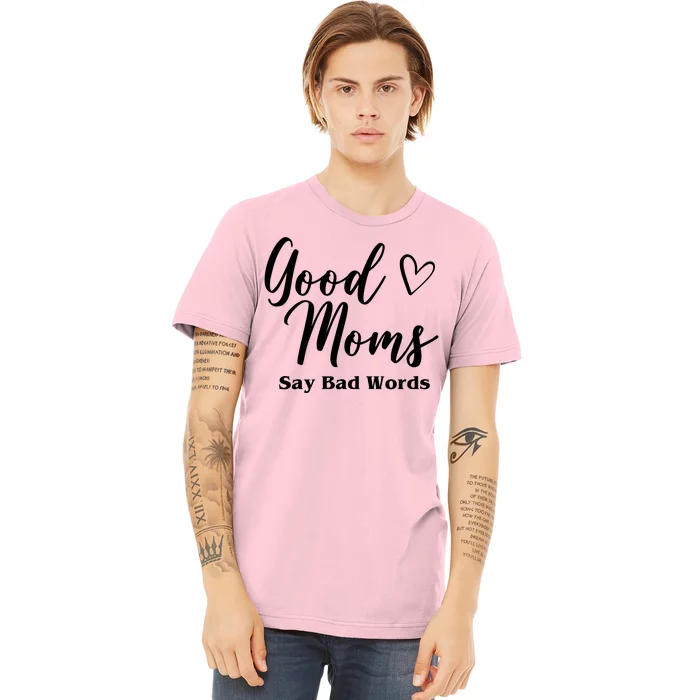 Good Moms Say Bad Words Funny Gift Premium T-Shirt