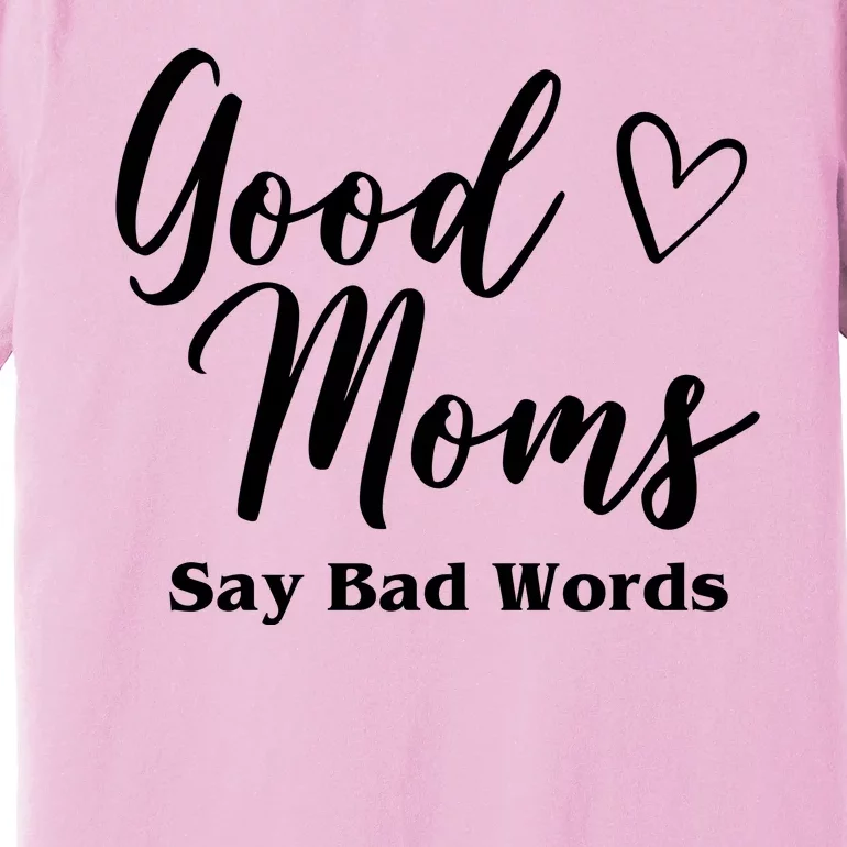 Good Moms Say Bad Words Funny Gift Premium T-Shirt