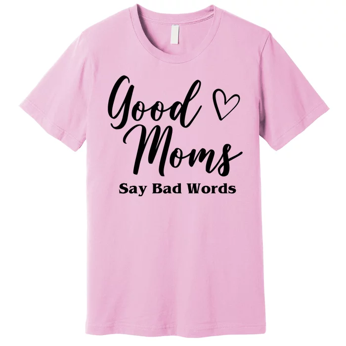 Good Moms Say Bad Words Funny Gift Premium T-Shirt