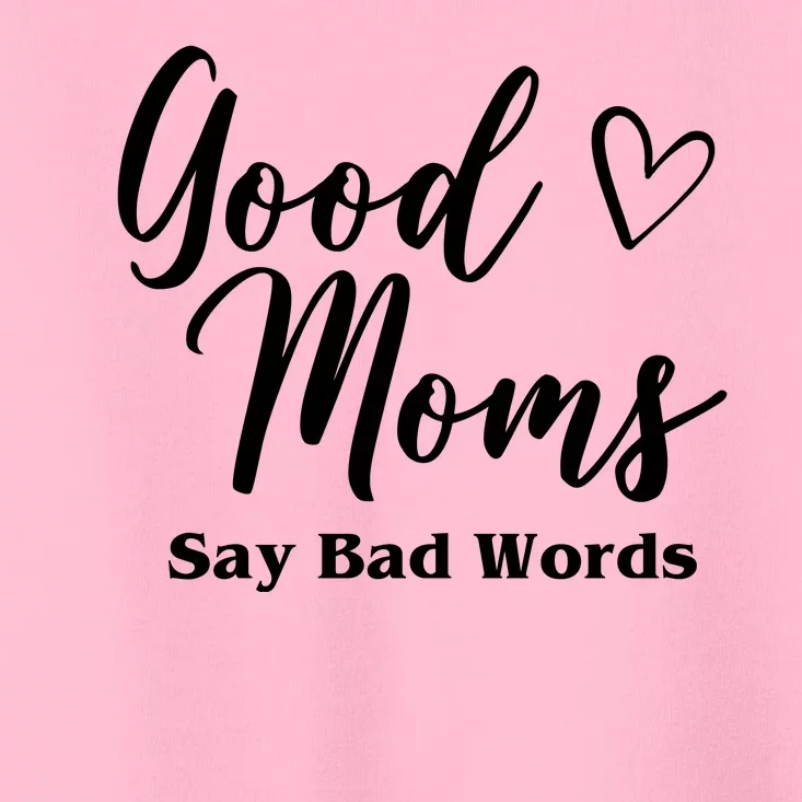 Good Moms Say Bad Words Funny Gift Toddler T-Shirt