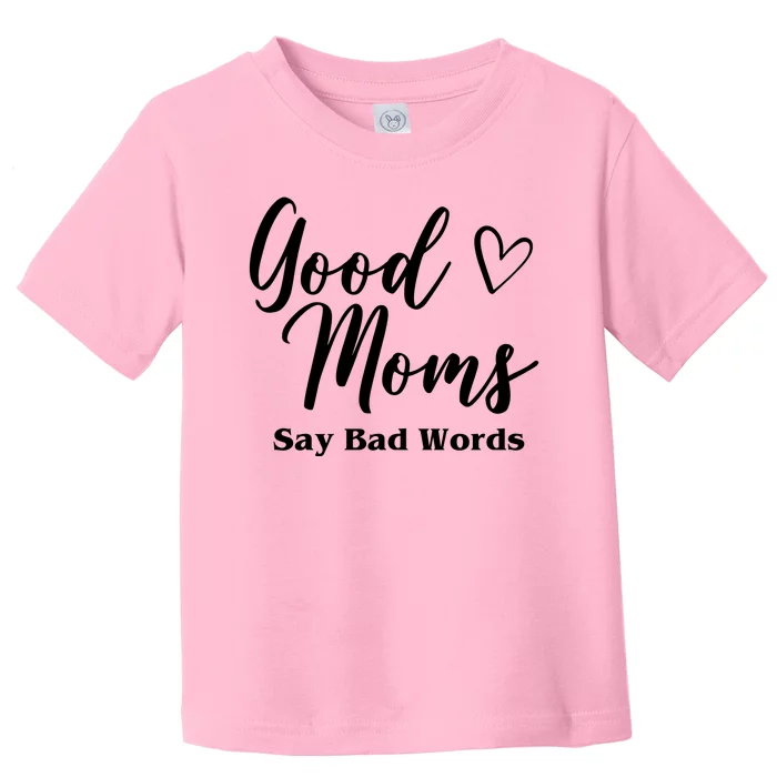 Good Moms Say Bad Words Funny Gift Toddler T-Shirt