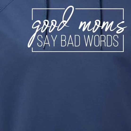 Good Moms Say Bad Words Funny Performance Fleece Hoodie