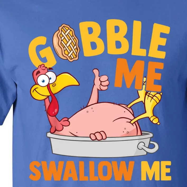 Gobble Me Swallow Me Funny Turkey Thanksgiving Cool Gift Tall T-Shirt