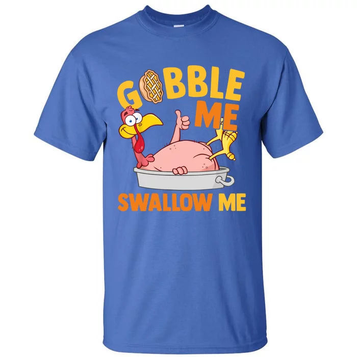 Gobble Me Swallow Me Funny Turkey Thanksgiving Cool Gift Tall T-Shirt