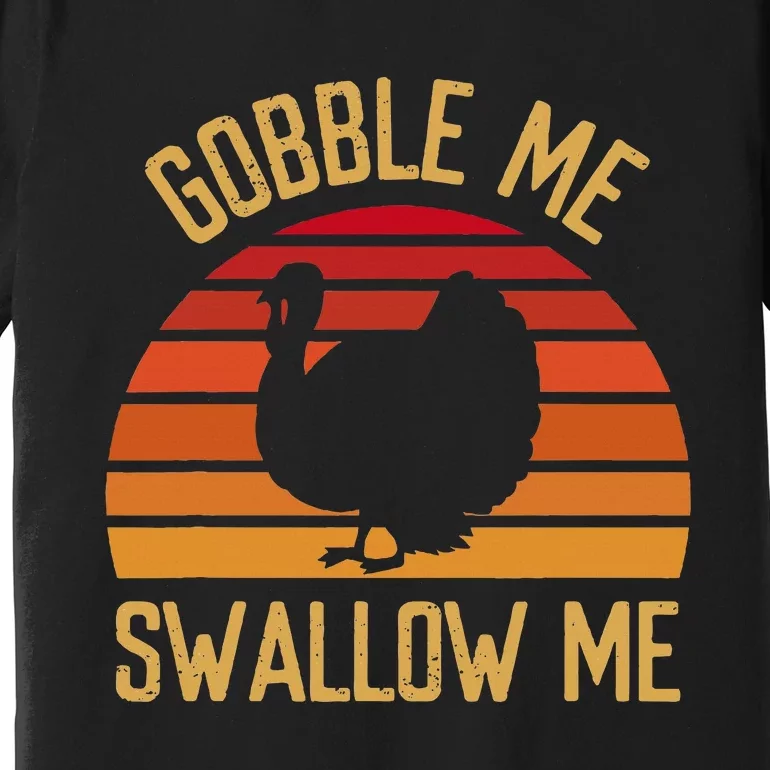 Gobble Me Swallow Funny Thanksgiving Feast Turkey Trot Premium T-Shirt