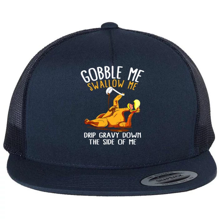 Gobble Me Swallow Me Drip Gravy Down The Side Of Me Flat Bill Trucker Hat