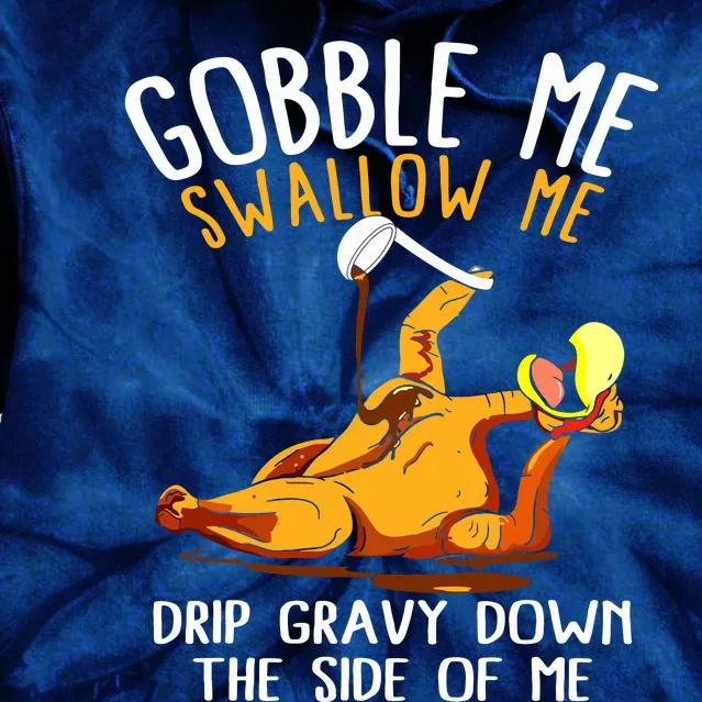 Gobble Me Swallow Me Drip Gravy Down The Side Of Me Tie Dye Hoodie