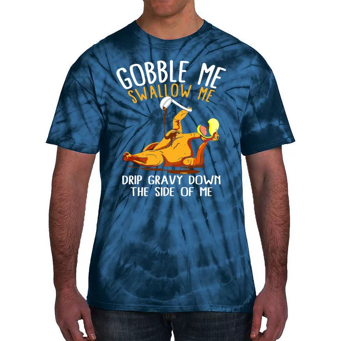 Gobble Me Swallow Me Drip Gravy Down The Side Of Me Tie-Dye T-Shirt