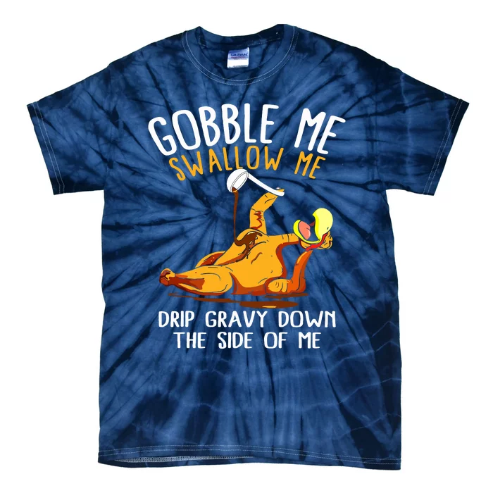 Gobble Me Swallow Me Drip Gravy Down The Side Of Me Tie-Dye T-Shirt