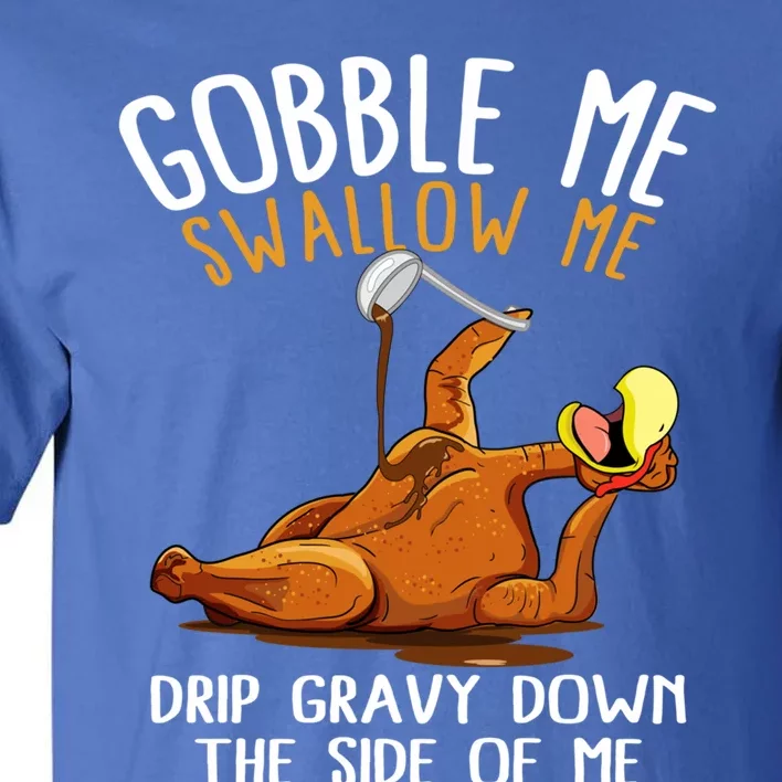 Gobble Me Swallow Me Cute Gift Funny Thanksgiving Cool Gift Tall T-Shirt