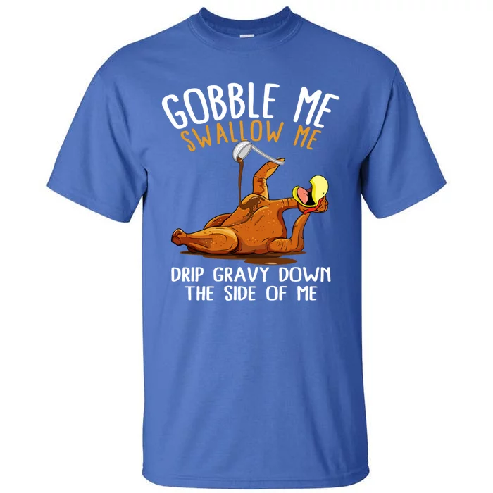 Gobble Me Swallow Me Cute Gift Funny Thanksgiving Cool Gift Tall T-Shirt