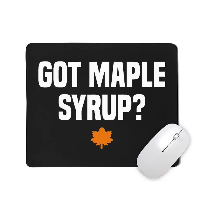 Got Maple Syrup Maple Tree Tapping Maple Syrup Mousepad